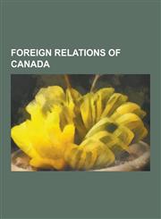 Foreign Relations of Canada Visa Requirements for Canadian Citizens, Foreign Policy of the Harper Government, List of State and Official Visits by,1230610057,9781230610054