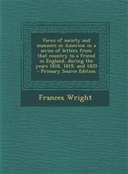 Views of Society and Manners in America; In a Series of Letters from That Country to a Friend in England, During the Years 1818, 1819, and 1820 - Prim,1293921297,9781293921296