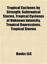 Tropical Cyclones by Strength Subtropical Storms, Tropical Cyclones of Unknown Intensity, Tropical Depressions, Tropical Storms,1157969178,9781157969174