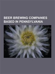 Beer Brewing Companies Based in Pennsylvania Appalachian Brewing Company, Iron City Brewing Company, John F. Betz & Sons Brewery, Lancaster Brewing C,123049202X,9781230492025