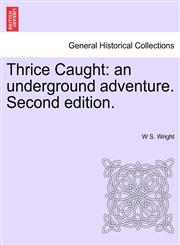 Thrice Caught an underground adventure. Second edition.,1241454698,9781241454692
