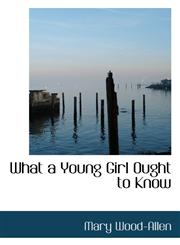 What a Young Girl Ought to Know,1103144006,9781103144006