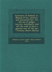 Institutes of Holland; Or, Manual of Law, Practice, and Mercantile Law, for the Use of Judges, Lawyers, Merchants, and All Who Wish to Have a General,1293588652,9781293588659