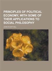 Principles of political economy, with some of their applications to social philosophy,1230444858,9781230444857