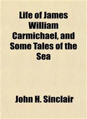 Life of James William Carmichael, and Some Tales of the Sea,1152383809,9781152383807