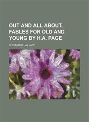 Out and All About, Fables for Old and Young by H.a. Page,1151643718,9781151643711
