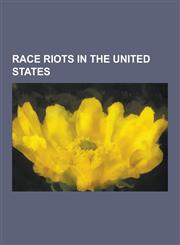 Race Riots in the United States 1992 Los Angeles Riots, 2005 Toledo Riot, Battle of Hayes Pond, Chinese Massacre of 1871, Detroit Race Riot (1863), D,115538945X,9781155389455