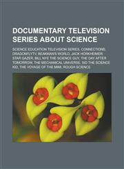 Documentary television series about science Science education television series, Connections, DragonflyTV, Beakman's World,1233132660,9781233132669