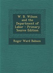 W. B. Wilson and the Department of Labor - Primary Source Edition,1294446428,9781294446422