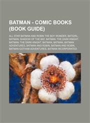 Batman - Comic Books (Book Guide) All Star Batman and Robin the Boy Wonder, Batgirl, Batman: Shadow of the Bat, Batman: The Dark Knight, Batman: The,1234825406,9781234825409