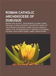 Roman Catholic Archdiocese of Dubuque Regina High School, John George Alleman, Henry Rohlman, Clarke University,1155487966,9781155487960