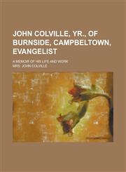 John Colville, Yr., of Burnside, Campbeltown, evangelist; a memoir of his life and work,1230072713,9781230072715