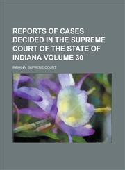 Reports of Cases Decided in the Supreme Court of the State of Indiana Volume 30,1236764145,9781236764140