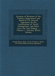 Synopsis of Decisions of the Treasury Department and Board of U.S. General Appraisers on the Construction of Tariff, Immigration, and Other Laws, for,128761745X,9781287617457
