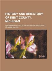History and Directory of Kent County, Michigan,1152941623,9781152941625