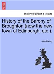 History of the Barony of Broughton (now the new town of Edinburgh, etc.).,1241308659,9781241308650