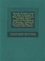 Extracts Of Letters From The Duke Of Portland To Major General Williamson; And Other Papers; Relative To The Island Of St. Domingo. Ordered To Be Printed 8th May 1797 - Primary Source Edition,1295672243,9781295672240