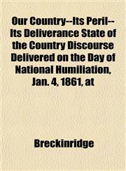Our Country--Its Peril--Its Deliverance State of the Country Discourse Delivered on the Day of National Humiliation, Jan. 4, 1861, at,1153085887,9781153085885