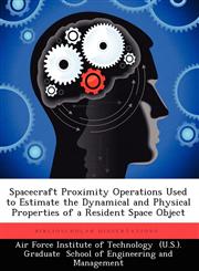 Spacecraft Proximity Operations Used to Estimate the Dynamical and Physical Properties of a Resident Space Object,1249397782,9781249397786