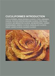 Cuculiformes Introduction Cuculiformes, Asian Drongo-cuckoo, Foro, Andaman Coucal, Rufous-vented Ground-cuckoo, Fan-tailed Cuckoo,115592987X,9781155929873
