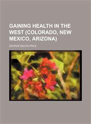 Gaining Health in the West (Colorado, New Mexico, Arizona),1151417939,9781151417930