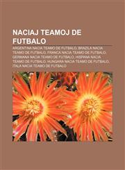 Naciaj teamoj de futbalo Argentina nacia teamo de futbalo, Brazila nacia teamo de futbalo, Franca nacia teamo de futbalo, Germana nacia teamo de futbalo, Hispana nacia teamo de futbalo, Hungara nacia teamo de futbalo, Itala nacia teamo de futbalo,1232966134,9781232966135