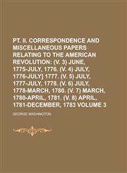 PT. II. Correspondence and Miscellaneous Papers Relating to the American Revolution Volume 3,1236309847,9781236309846