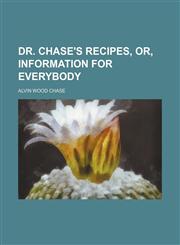 Dr. Chase's Recipes, Or, Information for Everybody,1150063637,9781150063633