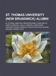 St. Thomas University (New Brunswick) Alumni Al Pittman, Anna Silk, Brian Mulroney, Edan Welch, Harry Forestell, Kelly Lamrock, Lyman Ward, Raymond F,1230794441,9781230794440