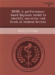 BRIM A performance-based Bayesian model to identify use-error risk levels in medical devices.,1249049725,9781249049722