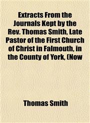 Extracts From the Journals Kept by the Rev. Thomas Smith, Late Pastor of the First Church of Christ in Falmouth, in the County of York, (Now,1152655302,9781152655300