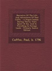 Narrative of the Life and Adventures of Paul Cuffe, A Pequot Indian: During Thirty Years Spent at Sea, and in Travelling in Foreign Lands - Primary S,1293801593,9781293801598