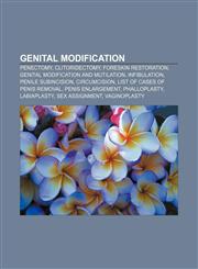 Genital modification Penectomy, Clitoridectomy, Foreskin restoration, Genital modification and mutilation, Infibulation, Penile subincision,1156480043,9781156480045