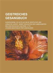 Geistreiches Gesangbuch; auserlesene, so Alte als Neue geistliche und liebliche Lieder Nebst den Noten der unbekannten Melodeyen in sich haltend ; 2 Th,1130634248,9781130634242
