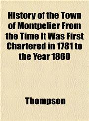 History of the Town of Montpelier From the Time It Was First Chartered in 1781 to the Year 1860,1152318292,9781152318298
