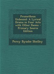 Prometheus Unbound A Lyrical Drama in Four Acts with Other Poems - Primary Source Edition,1293602647,9781293602645