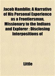 Jacob Hamblin; A Narrative of His Personal Experience as a Frontiersman, Missionary to the Indians and Explorer Disclosing Interpositions of,1152350439,9781152350434