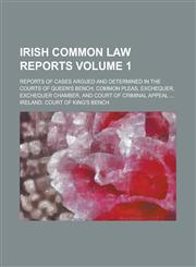 Irish Common Law Reports; Reports of Cases Argued and Determined in the Courts of Queen's Bench, Common Pleas, Exchequer, Exchequer Chamber, and Court of Criminal Appeal ... Volume 1,1236818202,9781236818201