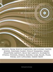 Articles On Artists From South Carolina, including Jasper Johns, Shepard Fairey, Philip Simmons, James Hampton (artist), Blue Sky (artist), Elizabeth O'neill Verner, Darell Koons, Carl Blair, Pearl Fryar, Guy Lipscomb, Emery Bopp,1243888954,9781243888952
