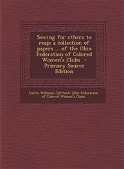 Sowing for others to reap; a collection of papers ... of the Ohio Federation of Colored Women's Clubs  - Primary Source Edition,1293228680,9781293228685