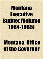 Montana Executive Budget (Volume 1984-1985),1153514362,9781153514361
