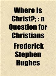 Where Is Christ?; a Question for Christians,1152115383,9781152115385