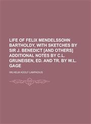 Life of Felix Mendelssohn Bartholdy, with Sketches by Sir J. Benedict [And Others] Additional Notes by C.L. Gruneisen, Ed. and Tr. by W.L. Gage,115056749X,9781150567490
