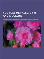You Play Me False, by M. and F. Collins,1230253947,9781230253947