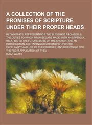 A   Collection of the Promises of Scripture, Under Their Proper Heads; In Two Parts. Representing I. the Blessings Promised. II. the Duties to Which P,1230462759,9781230462752