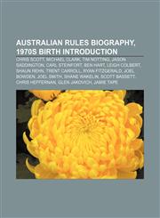 Australian rules biography, 1970s birth Introduction Chris Scott, Michael Clark, Tim Notting, Jason Saddington, Carl Steinfort, Ben Hart,1157494439,9781157494430