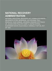 National Recovery Administration National Industrial Recovery Act, Donald Richberg, DeLesseps Story Morrison, Leo Wolman, Paul Douglas,1155467485,9781155467481