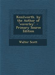 Kenilworth. by the Author of 'Waverley'.,1287570380,9781287570387