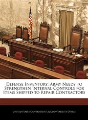 Defense Inventory Army Needs to Strengthen Internal Controls for Items Shipped to Repair Contractors,1240700962,9781240700967