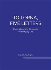 To Lorna, Five Letters - Observations and Comments on Everyday Life,1460223659,9781460223659